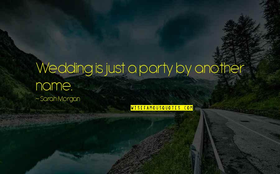 Hershewe Humphreys Quotes By Sarah Morgan: Wedding is just a party by another name. Hershewe Humphreys Quotes By Sarah Morgan: Wedding is just a party by another name.