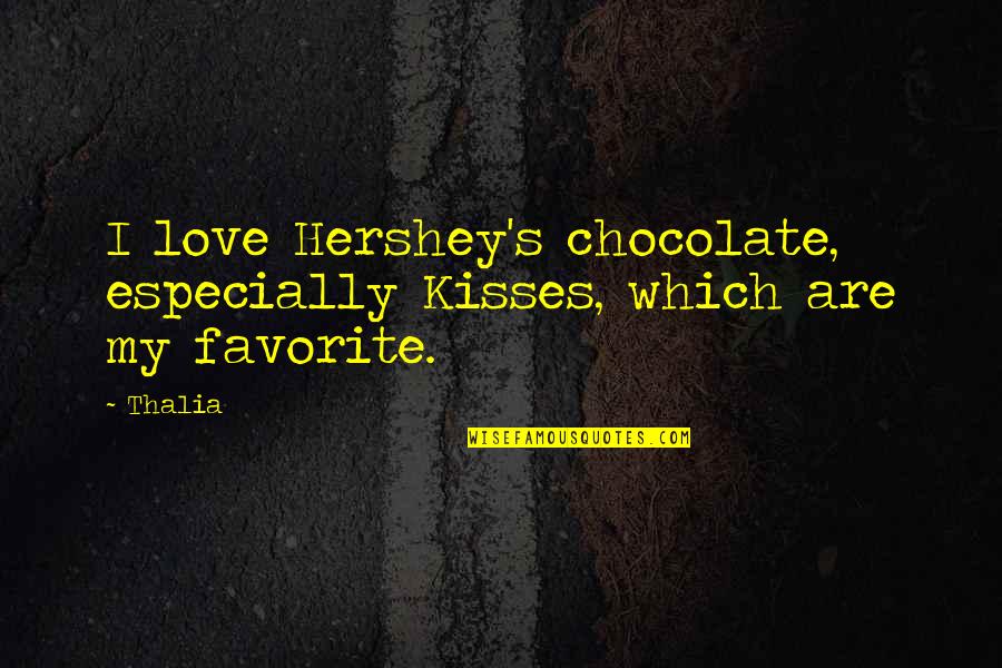 Hershey Chocolate Kisses Quotes By Thalia: I love Hershey's chocolate, especially Kisses, which are