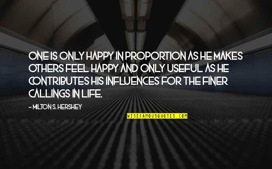 Hershey Milton Quotes By Milton S. Hershey: One is only happy in proportion as he