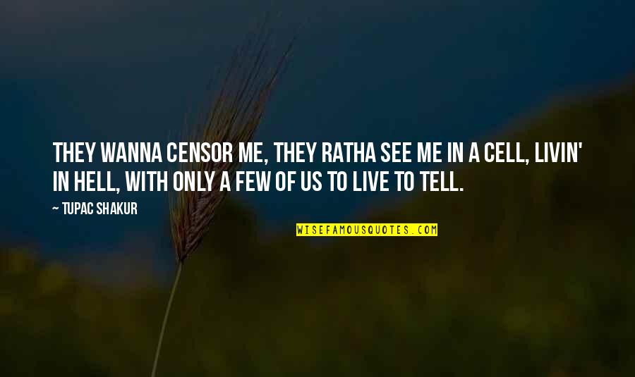 Hershey Miyamura Quotes By Tupac Shakur: They wanna censor me, they ratha see me Hershey Miyamura Quotes By Tupac Shakur: They wanna censor me, they ratha see me