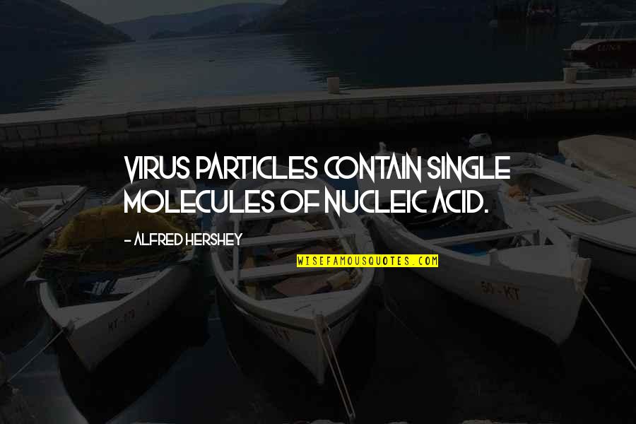 Hershey Quotes By Alfred Hershey: Virus particles contain single molecules of nucleic acid.