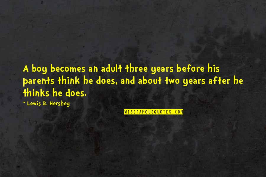 Hershey Quotes By Lewis B. Hershey: A boy becomes an adult three years before