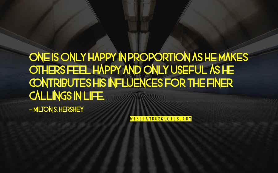 Hershey Quotes By Milton S. Hershey: One is only happy in proportion as he
