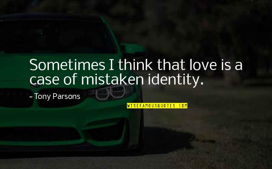 Hershkowitz And Cohen Quotes By Tony Parsons: Sometimes I think that love is a case Hershkowitz And Cohen Quotes By Tony Parsons: Sometimes I think that love is a case