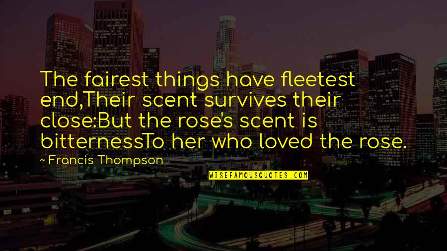 Hershman Auto Quotes By Francis Thompson: The fairest things have fleetest end,Their scent survives Hershman Auto Quotes By Francis Thompson: The fairest things have fleetest end,Their scent survives