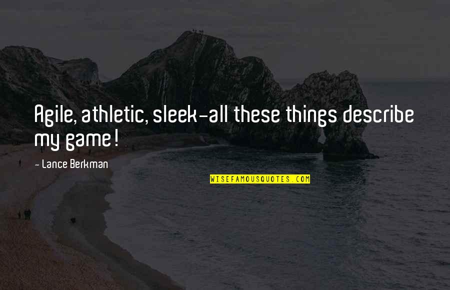 Hershman Auto Quotes By Lance Berkman: Agile, athletic, sleek-all these things describe my game! Hershman Auto Quotes By Lance Berkman: Agile, athletic, sleek-all these things describe my game!