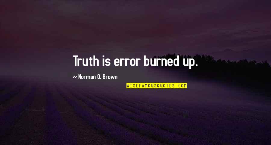 Hersholt Humanitarian Quotes By Norman O. Brown: Truth is error burned up.