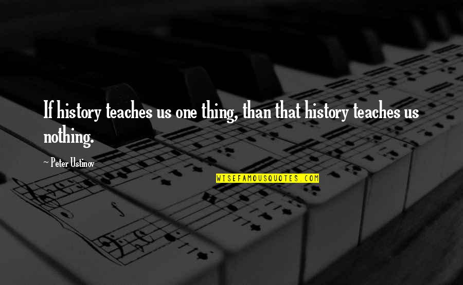 Hersiening Quotes By Peter Ustinov: If history teaches us one thing, than that