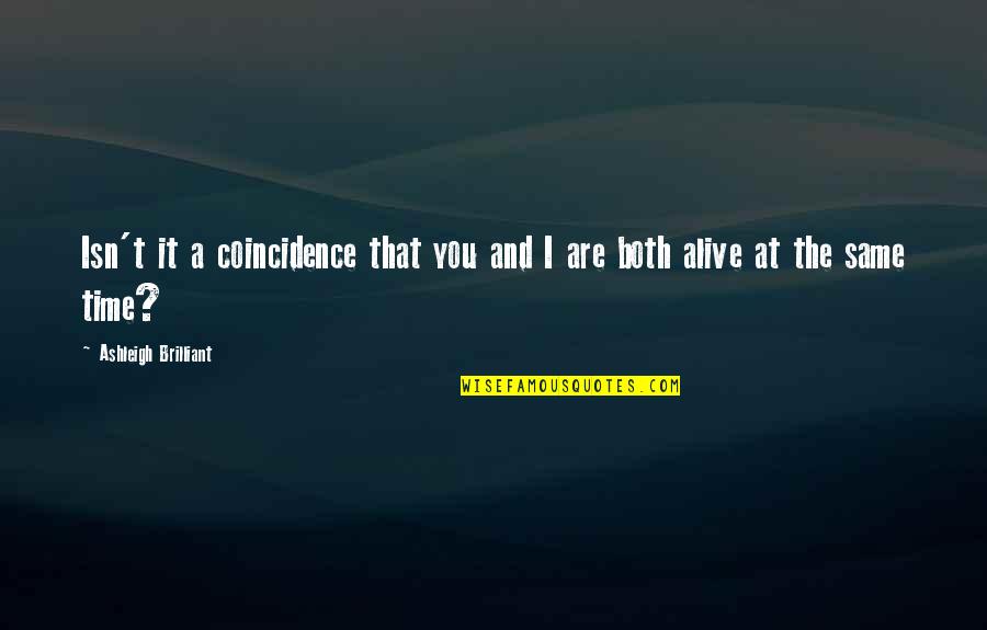 Herskovitz Anthropology Quotes By Ashleigh Brilliant: Isn't it a coincidence that you and I