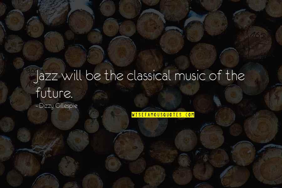 Herskovitz Anthropology Quotes By Dizzy Gillespie: Jazz will be the classical music of the