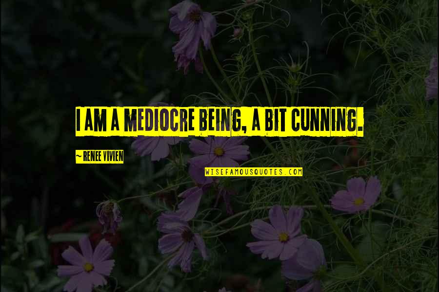 Herskowitz 2264 Quotes By Renee Vivien: I am a mediocre being, a bit cunning. Herskowitz 2264 Quotes By Renee Vivien: I am a mediocre being, a bit cunning.