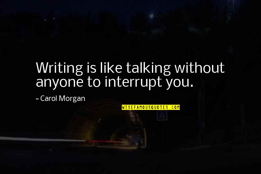 Herskowitz Surname Quotes By Carol Morgan: Writing is like talking without anyone to interrupt