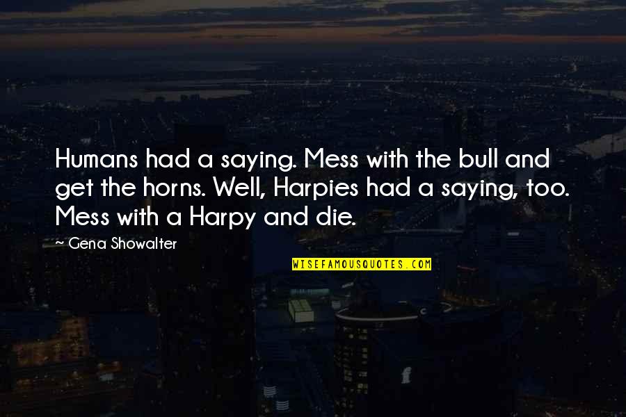 Hersley Backpack Quotes By Gena Showalter: Humans had a saying. Mess with the bull Hersley Backpack Quotes By Gena Showalter: Humans had a saying. Mess with the bull