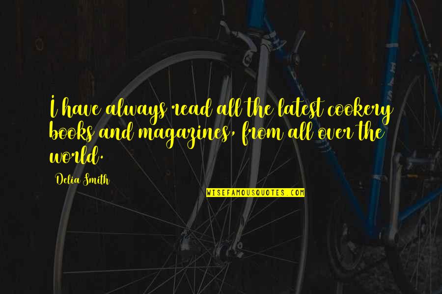 Hersley England Quotes By Delia Smith: I have always read all the latest cookery Hersley England Quotes By Delia Smith: I have always read all the latest cookery