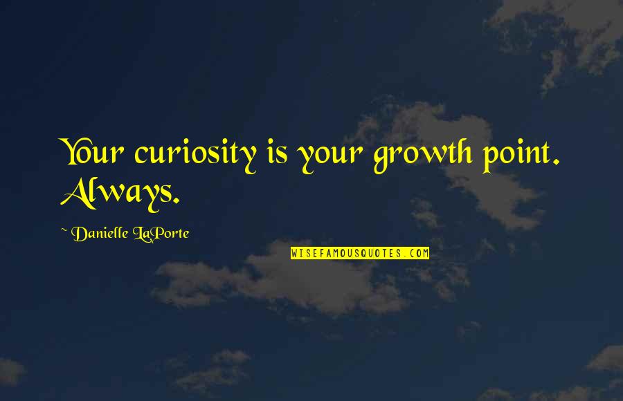 Hersley Ven Quotes By Danielle LaPorte: Your curiosity is your growth point. Always.