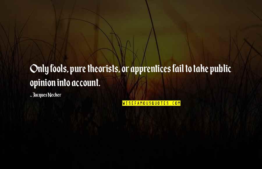 Hersley Walker Quotes By Jacques Necker: Only fools, pure theorists, or apprentices fail to Hersley Walker Quotes By Jacques Necker: Only fools, pure theorists, or apprentices fail to