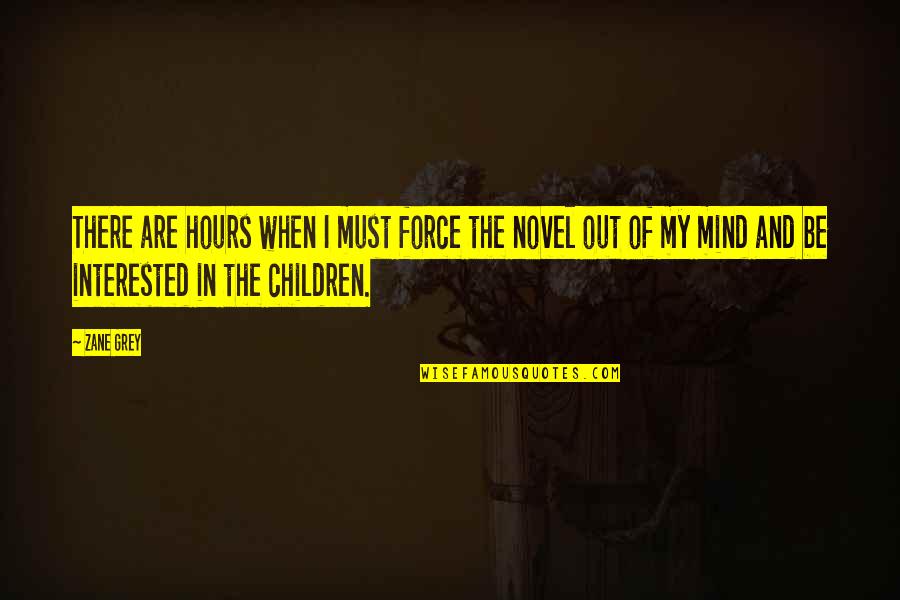 Hersley Walker Quotes By Zane Grey: There are hours when I must force the Hersley Walker Quotes By Zane Grey: There are hours when I must force the