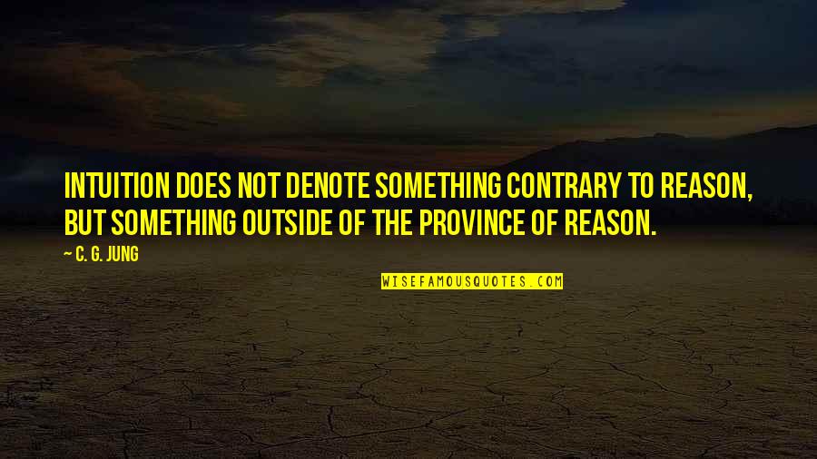 Hersons Quotes By C. G. Jung: Intuition does not denote something contrary to reason, Hersons Quotes By C. G. Jung: Intuition does not denote something contrary to reason,