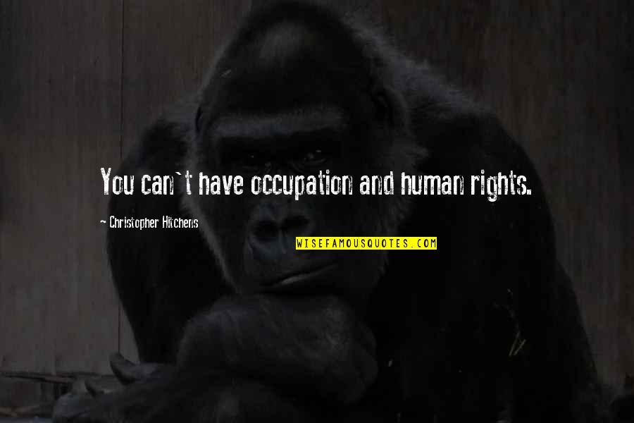 Hersruds Quotes By Christopher Hitchens: You can't have occupation and human rights. Hersruds Quotes By Christopher Hitchens: You can't have occupation and human rights.