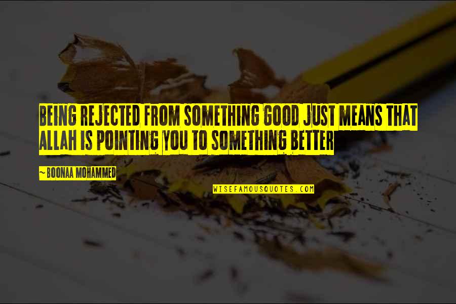 Herstellen Quotes By Boonaa Mohammed: Being rejected from something good just means that