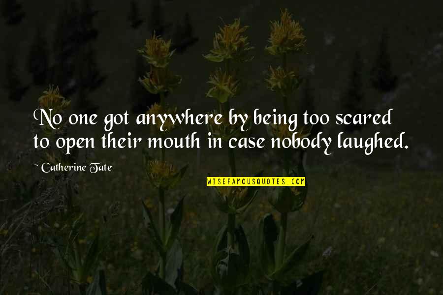 Herstellen Quotes By Catherine Tate: No one got anywhere by being too scared