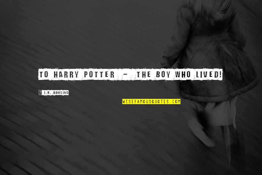 Herstellen Quotes By J.K. Rowling: To Harry Potter - the boy who lived!