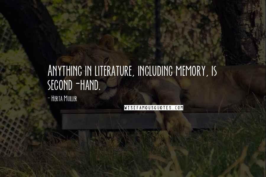 Herta Muller quotes: Anything in literature, including memory, is second-hand.