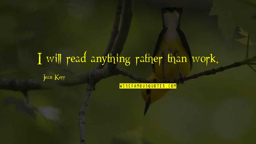 Hertelendy Chardonnay Quotes By Jean Kerr: I will read anything rather than work. Hertelendy Chardonnay Quotes By Jean Kerr: I will read anything rather than work.