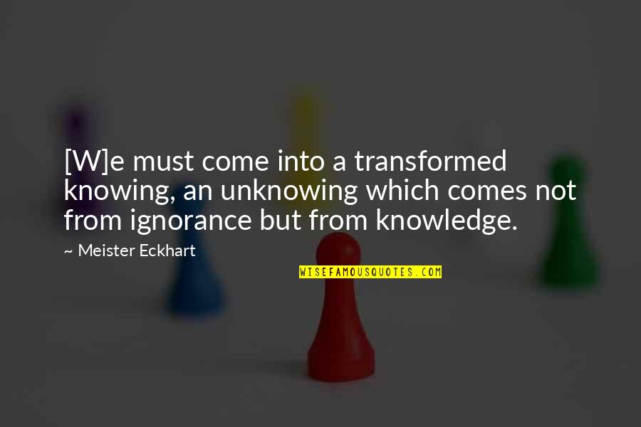 Hertenragout Quotes By Meister Eckhart: [W]e must come into a transformed knowing, an