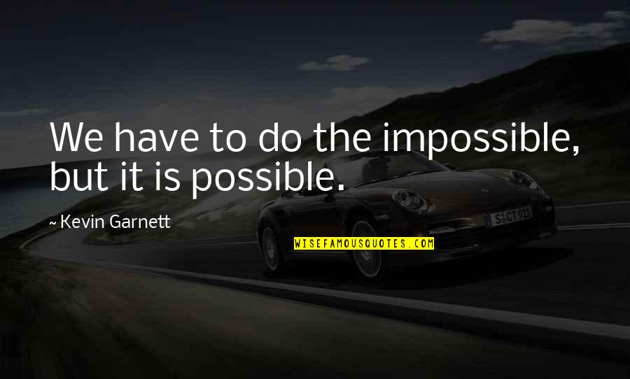 Hertenstein Ennetbaden Quotes By Kevin Garnett: We have to do the impossible, but it