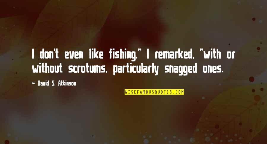 Hertestoverij Quotes By David S. Atkinson: I don't even like fishing," I remarked, "with Hertestoverij Quotes By David S. Atkinson: I don't even like fishing," I remarked, "with