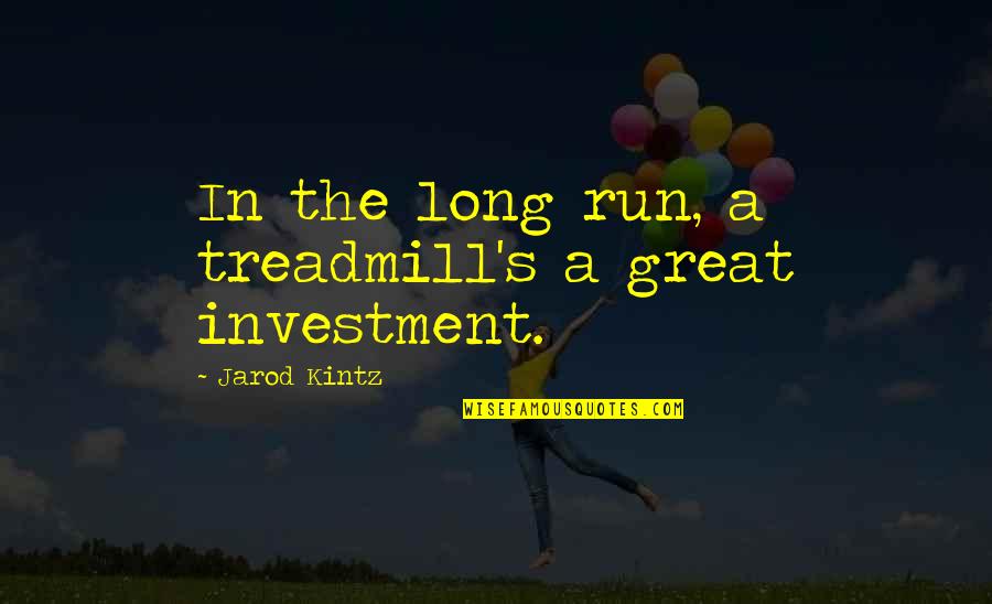 Hertha Feiler Quotes By Jarod Kintz: In the long run, a treadmill's a great Hertha Feiler Quotes By Jarod Kintz: In the long run, a treadmill's a great