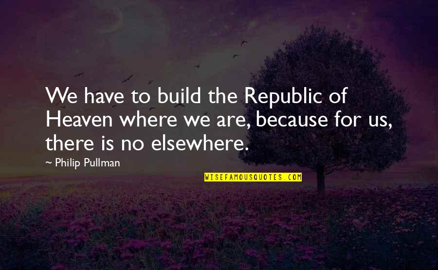 Hertha Quotes By Philip Pullman: We have to build the Republic of Heaven Hertha Quotes By Philip Pullman: We have to build the Republic of Heaven