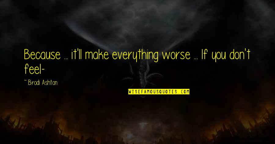 Herther Quotes By Brodi Ashton: Because ... it'll make everything worse ... If