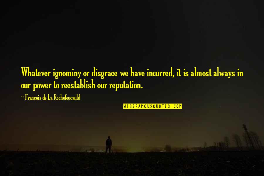 Herther Quotes By Francois De La Rochefoucauld: Whatever ignominy or disgrace we have incurred, it