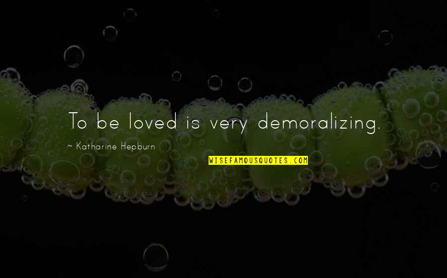 Hertlein Industries Quotes By Katharine Hepburn: To be loved is very demoralizing. Hertlein Industries Quotes By Katharine Hepburn: To be loved is very demoralizing.