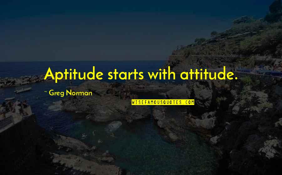 Hertrich Salisbury Quotes By Greg Norman: Aptitude starts with attitude. Hertrich Salisbury Quotes By Greg Norman: Aptitude starts with attitude.