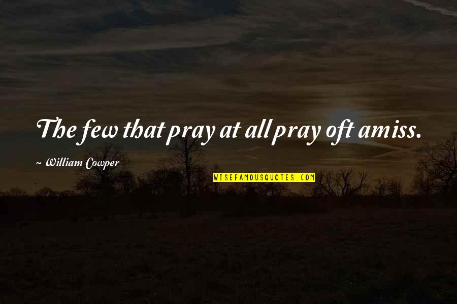 Herts Quotes By William Cowper: The few that pray at all pray oft