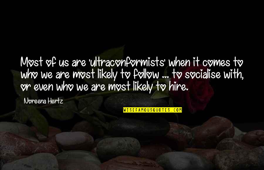 Hertz Quotes By Noreena Hertz: Most of us are 'ultraconformists' when it comes