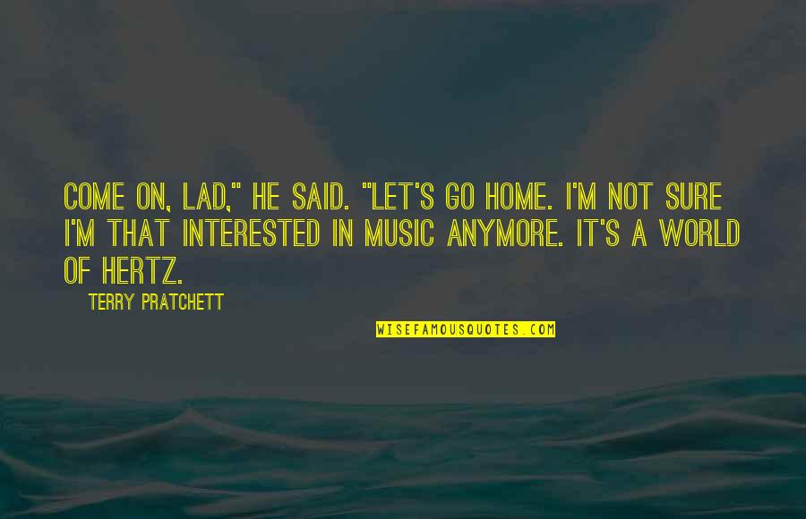 Hertz Quotes By Terry Pratchett: Come on, lad," he said. "Let's go home.