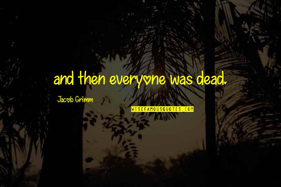 Hertzberger Field Quotes By Jacob Grimm: and then everyone was dead. Hertzberger Field Quotes By Jacob Grimm: and then everyone was dead.