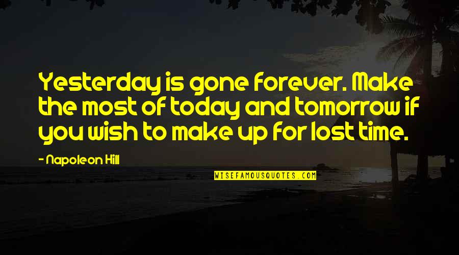 Hertzfeld Farms Quotes By Napoleon Hill: Yesterday is gone forever. Make the most of