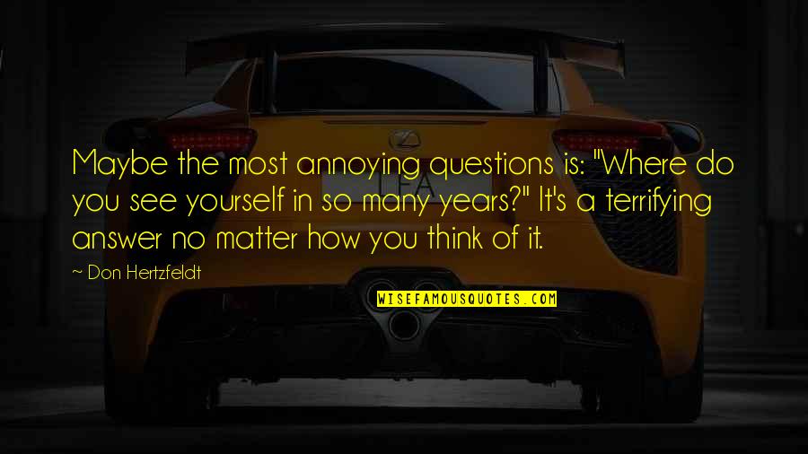 Hertzfeldt Quotes By Don Hertzfeldt: Maybe the most annoying questions is: "Where do Hertzfeldt Quotes By Don Hertzfeldt: Maybe the most annoying questions is: "Where do