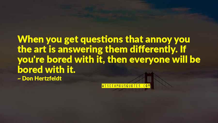 Hertzfeldt Quotes By Don Hertzfeldt: When you get questions that annoy you the Hertzfeldt Quotes By Don Hertzfeldt: When you get questions that annoy you the
