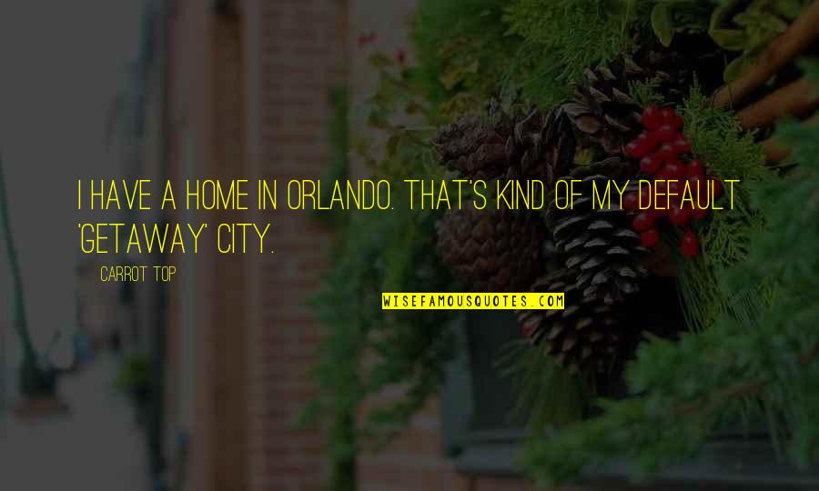 Hertzian Dipole Quotes By Carrot Top: I have a home in Orlando. That's kind