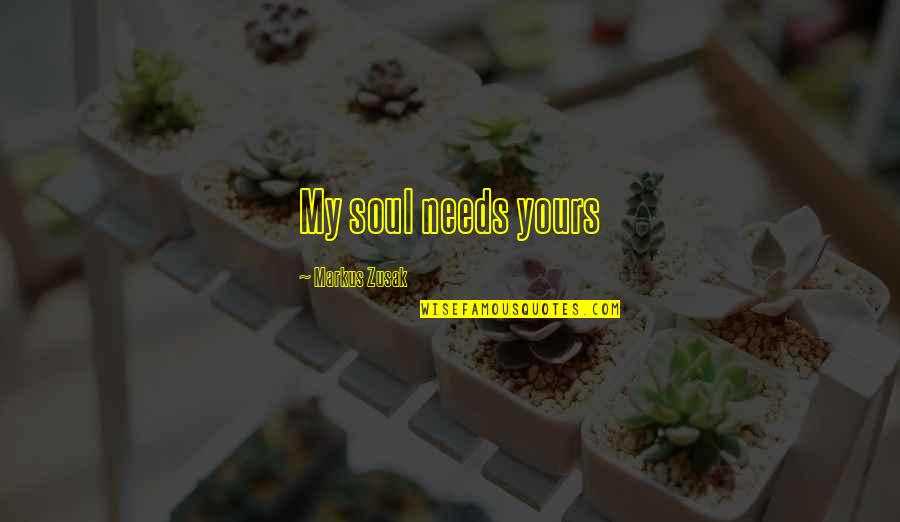 Hertzian Dipole Quotes By Markus Zusak: My soul needs yours Hertzian Dipole Quotes By Markus Zusak: My soul needs yours