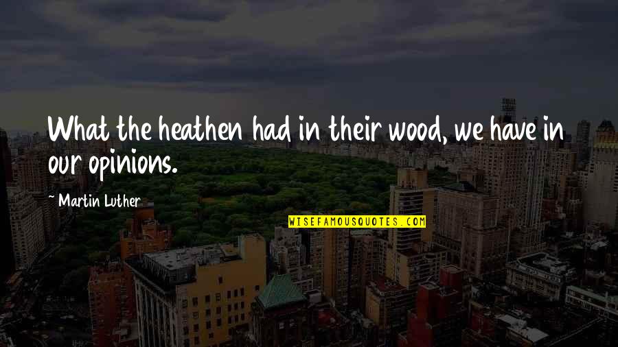 Herutheabstrack Quotes By Martin Luther: What the heathen had in their wood, we