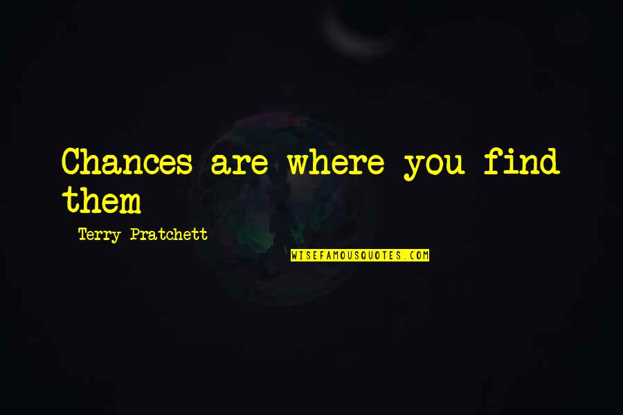 Herutheabstrack Quotes By Terry Pratchett: Chances are where you find them