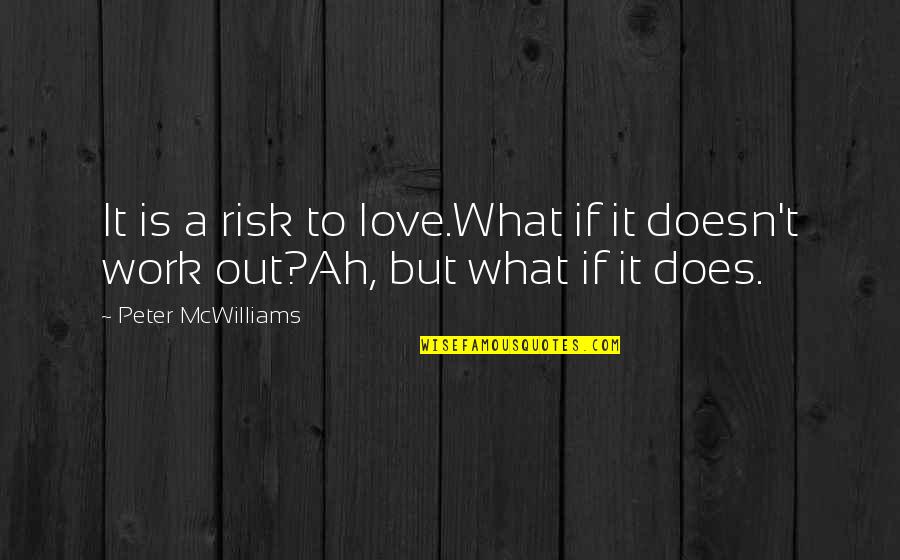 Heruy Ejigu Quotes By Peter McWilliams: It is a risk to love.What if it