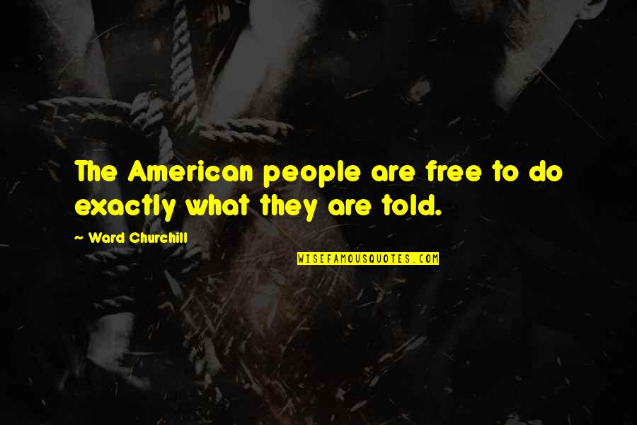 Hervas Condon Quotes By Ward Churchill: The American people are free to do exactly